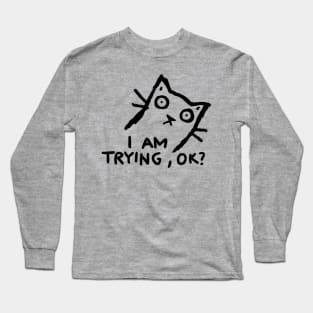 I am trying, ok? Long Sleeve T-Shirt